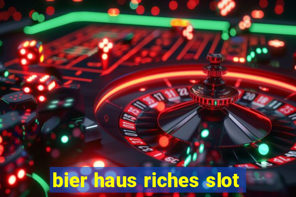 bier haus riches slot