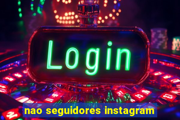 nao seguidores instagram