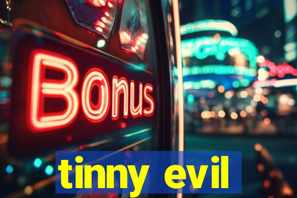 tinny evil