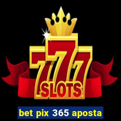 bet pix 365 aposta