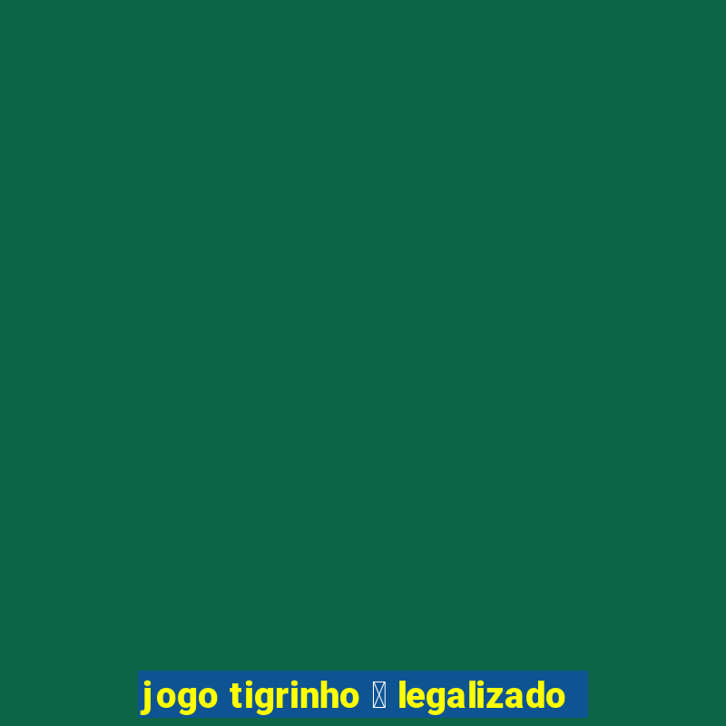 jogo tigrinho 茅 legalizado