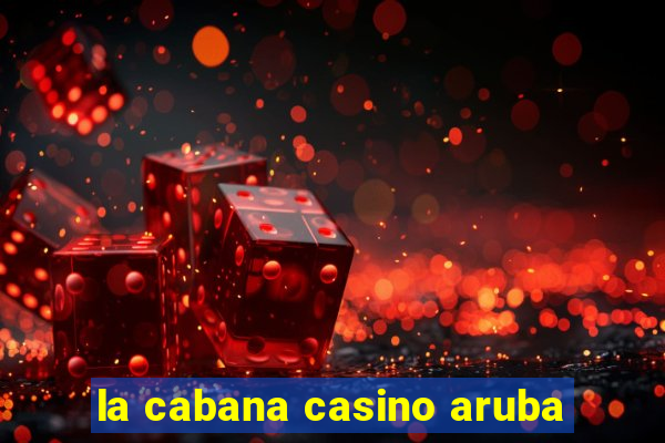 la cabana casino aruba