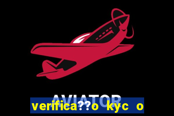 verifica??o kyc o que significa