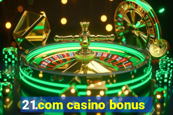 21.com casino bonus