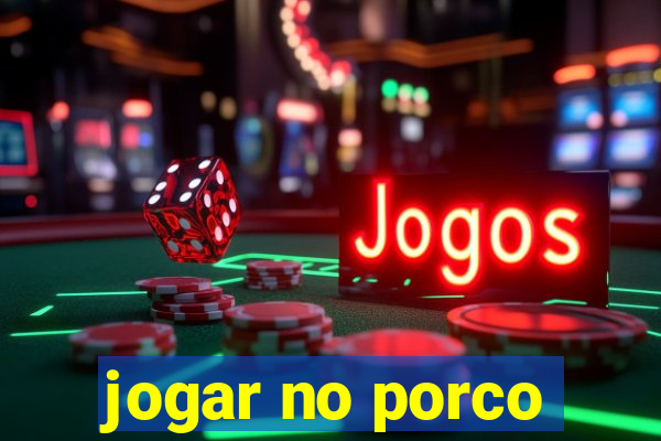 jogar no porco