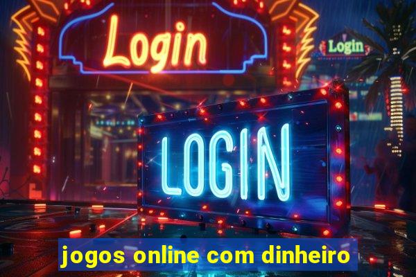 jogos online com dinheiro