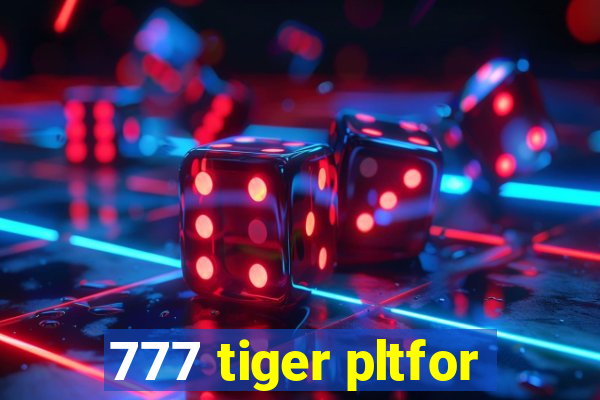 777 tiger pltfor