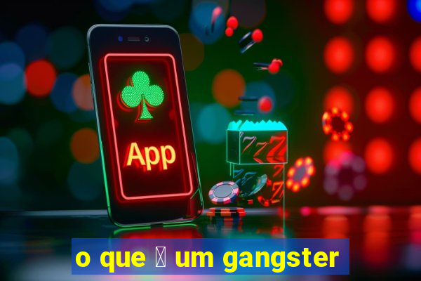 o que 茅 um gangster