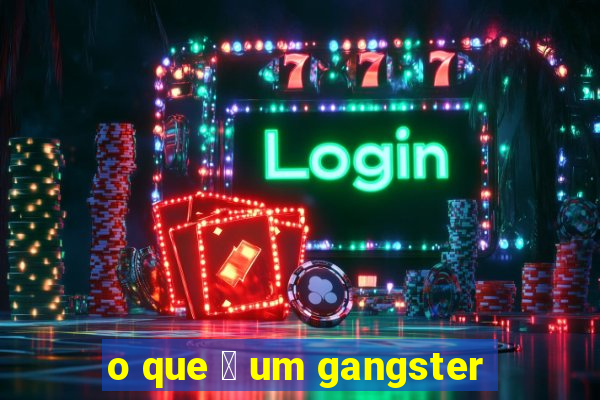 o que 茅 um gangster