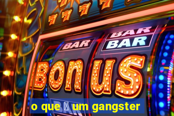 o que 茅 um gangster