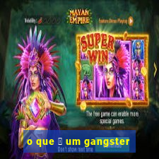 o que 茅 um gangster