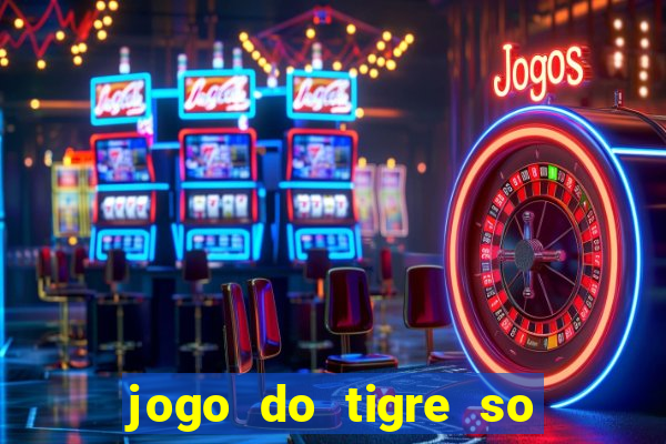 jogo do tigre so para brincar