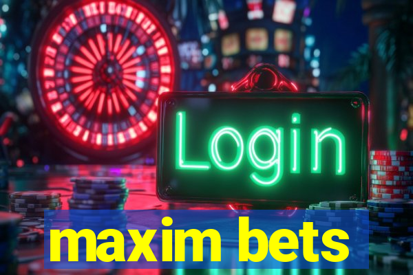 maxim bets