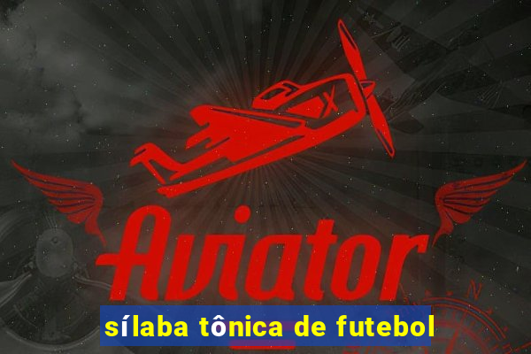 sílaba tônica de futebol