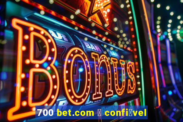 700 bet.com 茅 confi谩vel