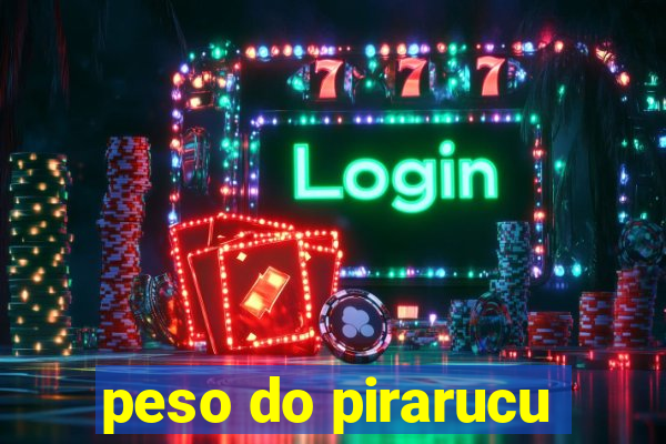 peso do pirarucu