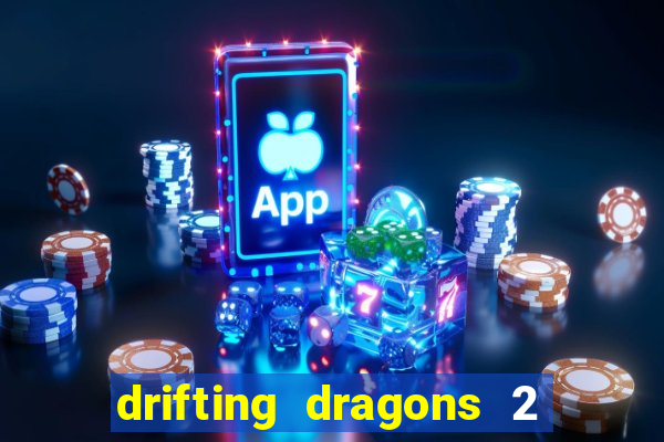 drifting dragons 2 temporada drifting dragons vai ter