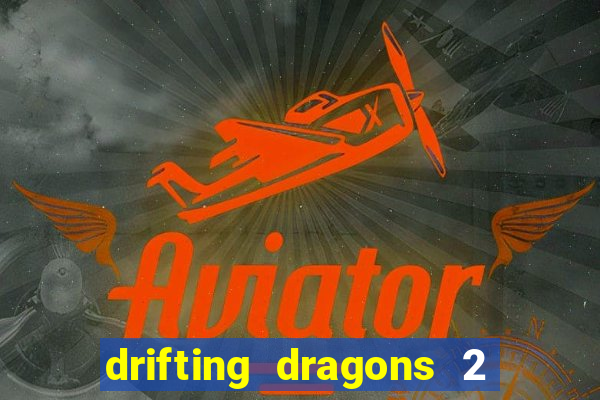 drifting dragons 2 temporada drifting dragons vai ter