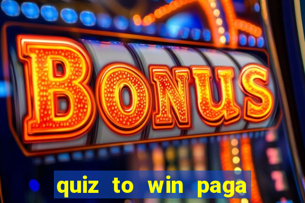 quiz to win paga mesmo quiz paga mesmo