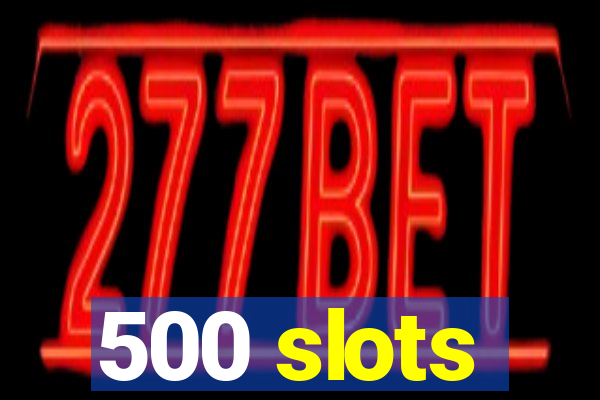 500 slots