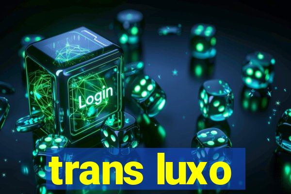 trans luxo