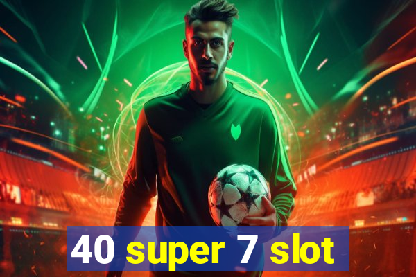 40 super 7 slot