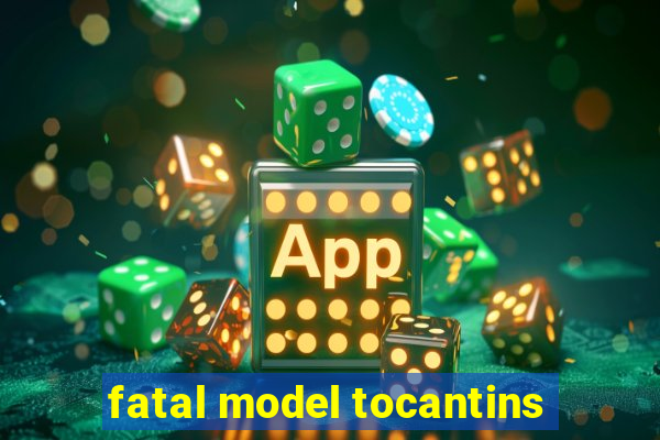 fatal model tocantins