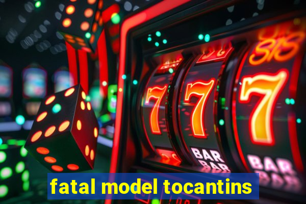 fatal model tocantins