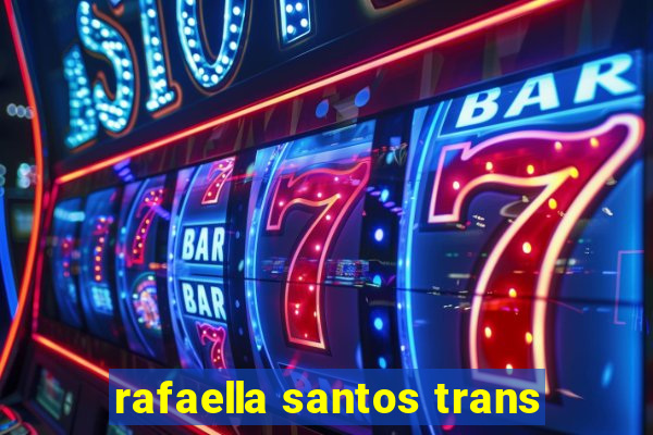 rafaella santos trans