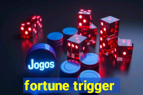 fortune trigger