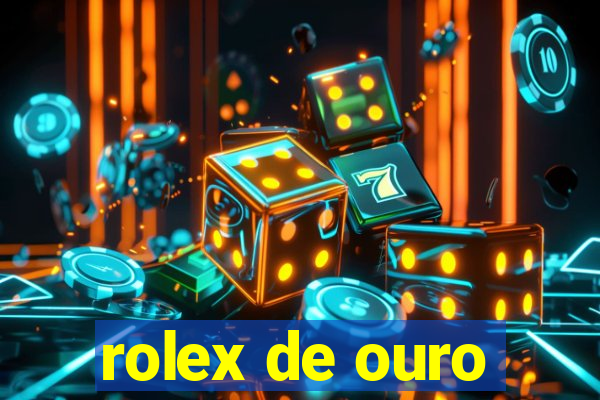 rolex de ouro