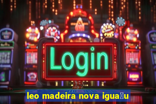 leo madeira nova igua莽u