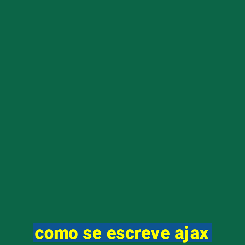 como se escreve ajax