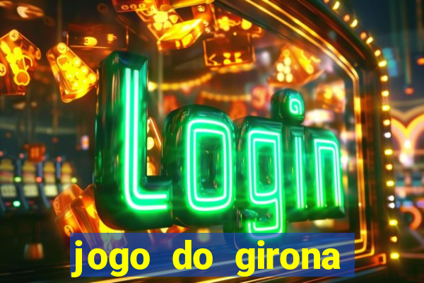 jogo do girona onde assistir