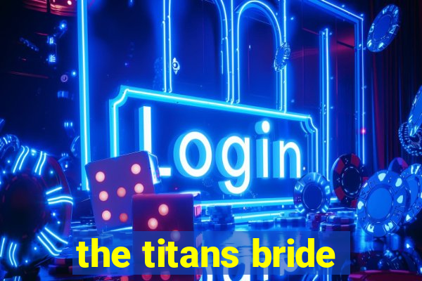 the titans bride