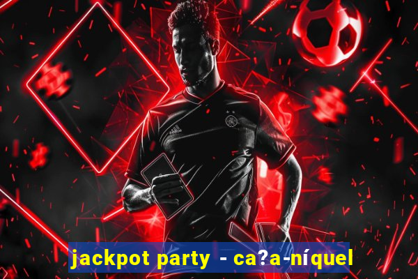 jackpot party - ca?a-níquel