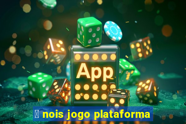 茅 nois jogo plataforma