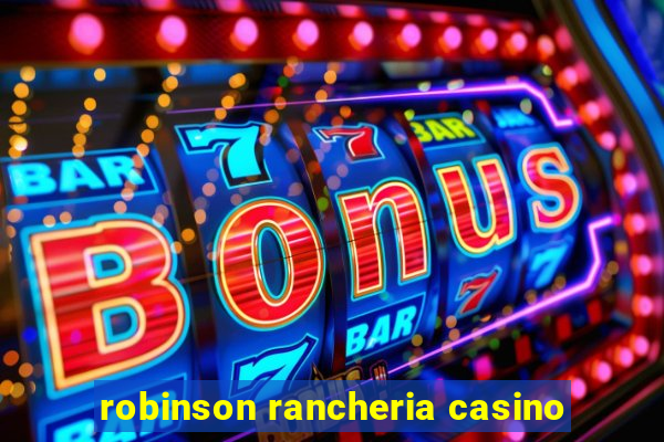 robinson rancheria casino