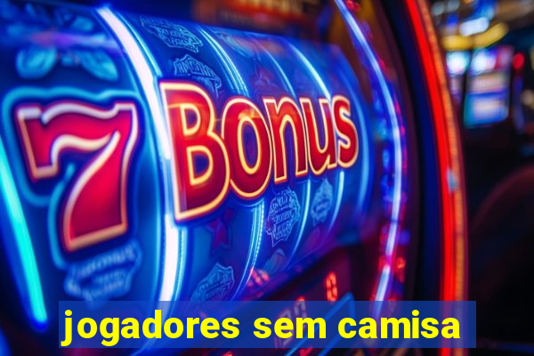 jogadores sem camisa