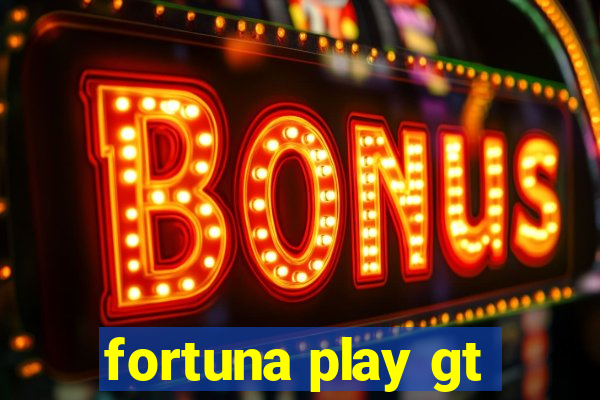 fortuna play gt