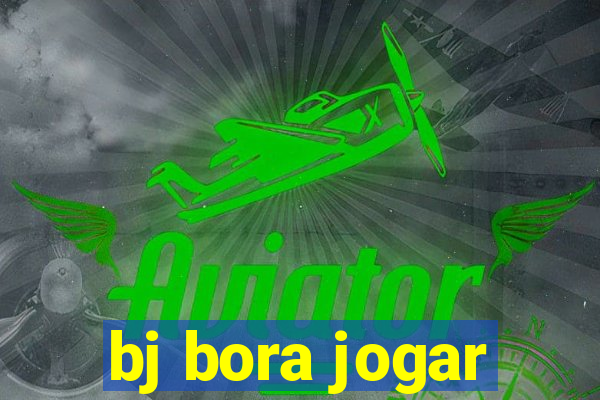 bj bora jogar