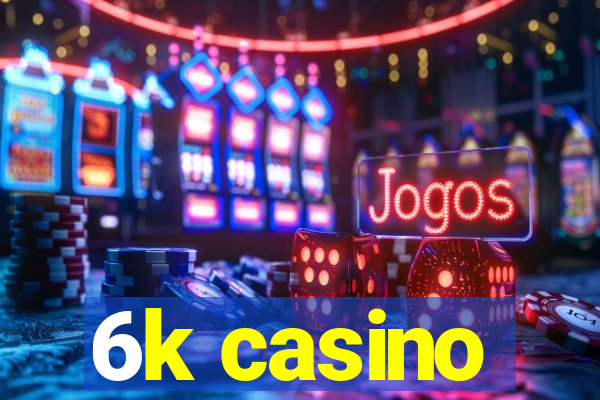 6k casino