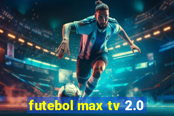 futebol max tv 2.0