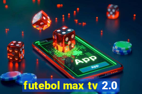 futebol max tv 2.0