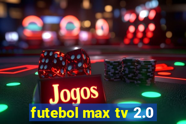 futebol max tv 2.0