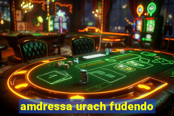 amdressa urach fudendo