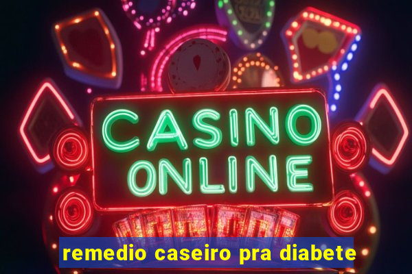 remedio caseiro pra diabete