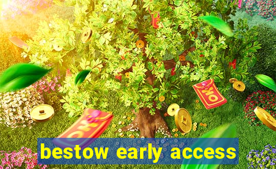 bestow early access