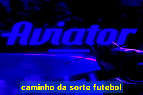 caminho da sorte futebol