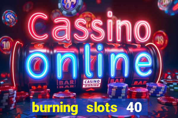 burning slots 40 slot free play